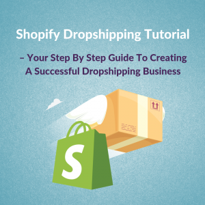 Shopify Dropshipping Tutorial [Step By Step Guide for 2022]